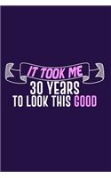 It Took Me 30 Years To Look This Good: Blank Lined Notebook Journal: 30th Birthday Gift Present 6x9 - 110 Blank Pages - Plain White Paper - Soft Cover Book