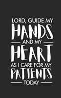 Lord, Guide My Hands And My Heart As I Care For My Patients Today: Nurse Planner, Daily To Do List Notebook, Patient Care Journal For Women, Schedule Book For OR Nurses, ER Nurses, Nurse Practitioners, NICU Nurses