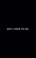 Shit I Have to Do: Black Minimalist College Ruled Blank Lined Notebook, Journal, Diary or Planner (6x9 inches) 150 Pages. Glossy Softcover for Men and Women.