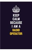 Keep Calm Because I Am A Radio Operator: Motivational and inspirational career blank lined gift notebook with matte finish