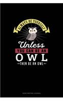 Always Be Yourself Unless You Can Be An Owl Then Be An Owl: Song Writing Journal
