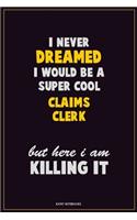 I Never Dreamed I would Be A Super Cool Claims clerk But Here I Am Killing It: Career Motivational Quotes 6x9 120 Pages Blank Lined Notebook Journal