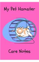 My Pet Hamster Care Notes: Specially Designed Fun Kid-Friendly Daily Hamster Log Book to Look After All Your Small Pet's Needs. Great For Recording Feeding, Water, Cleaning & 
