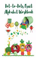 Dot-to-Dots Alphabet Workbook: Ages 4 to 6, Preschool to Kindergarten, Connect the Dots, ABCs, Alphabetical Order - Fruit Alphabet -Workbook for Preschool
