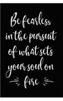 Be Fearless in the Pursuit of What Sets Your Soul on Fire