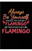 Always Be Yourself Unless You Can Be a Flamingo Then Always Be a Flamingo: Blank Lined Notebook Journal to Write in