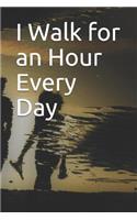 I Walk for an Hour Every Day