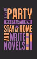 I Like to Party and by Party I Mean Stay at Home and Write Novels: Author Journal Writer Notebook