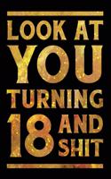 Look at You Turning 18 and Shit: Funny Wide Lined Notebook Birthday Gift for 18 Years Old Gold