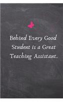 Behind Every Good Student Is a Great Teaching Assistant.: Thank You Gift -Lined Blank Notebook Journal