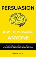 Persuasion - How to Persuade Anyone