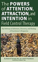 Powers of Attention, Attraction, and Intention In Field Control Therapy