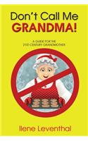 Don't Call Me Grandma!: A Guide for the 21st-Century Grandmother