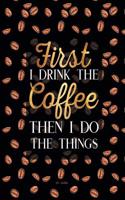 Dot Journal - First I Drink The Coffee Then I Do The Things: 8.5 x 11 Dotted, Journal Quote Cover, Black And Gold