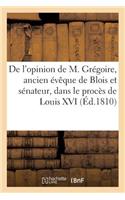 de l'Opinion de M. Grégoire, Ancien Évêque de Blois Et Sénateur, Dans Le Procès de Louis XVI (1810): (Histoire)