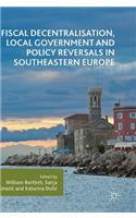 Fiscal Decentralisation, Local Government and Policy Reversals in Southeastern Europe