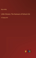 Little Citizens; The Humours of School Life