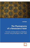 Physiognomy of a Renaissance Ruler Portraits and Descriptions of Matthias Corvinus, King of Hungary (1458-1490)