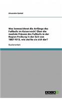 Was Kennzeichnet Die Anf?nge Des Fu?balls Im Kaiserreich? ?ber Die Mediale Pr?senz Des Fu?balls in Der Region Freiburg in Der Zeit Von 1887-1913, Wie Stellte Sie Sich Dar?