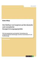 Der Einfluss von Gazprom auf die deutsche und europäische Energie(versorgungs)politik: Wie das transnationale und staatliche Unternehmen die energiespezifischen Beziehungen zwischen Deutschland, EU und Russland prägt