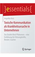 Toxische Kommunikation ALS Krankheitsursache in Unternehmen: Das Double Bind-PhÃ¤nomen - Eine EinfÃ¼hrung FÃ¼r FÃ¼hrungskrÃ¤fte, Berater, Coaches