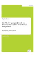 Die WH-Bewegung im Erwerb des Französischen und des Deutschen als Erstsprachen: Ein Beitrag zur Parametertheorie(German)