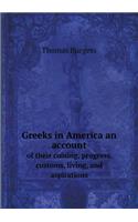 Greeks in America an Account of Their Coming, Progress, Customs, Living, and Aspirations