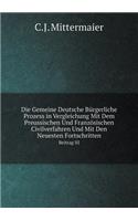 Die Gemeine Deutsche Bürgerliche Prozess in Vergleichung Mit Dem Preussischen Und Französischen Civilverfahren Und Mit Den Neuesten Fortschritten Beitrag III