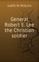 GENERAL ROBERT E. LEE THE CHRISTIAN SOL