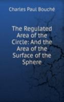 Regulated Area of the Circle: And the Area of the Surface of the Sphere