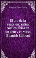 El oro de la reaccion: satira comico-lirica en un acto y en verso (Spanish Edition)