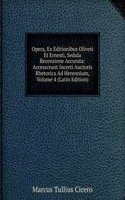 Opera, Ex Editionibus Oliveti Et Ernesti, Sedula Recensione Accurata: Accesscrunt Incerti Auctoris Rhetorica Ad Herennium, Volume 4 (Latin Edition)