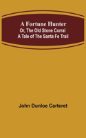 Fortune Hunter; Or, The Old Stone Corral A Tale of the Santa Fe Trail