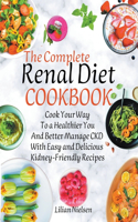 Complete Renal Diet Cookbook I Cook Your Way to a Healthier You and Better Manage CKD with Easy and Delicious Kidney-Friendly Recipes