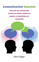 Comunicación Efectiva: Aprende a comunicarte mediante la empatía, la autenticidad y la comprensión