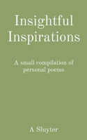 Insightful Inspirations: A small compilation of personal poems