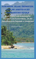 Auswandern, Urlaub, Überwintern, Leben und Arbeiten in der Dominikanischen Republik: Buch, Report und Anleitung für Touristen und Auswanderer, um die Dominikanische Republik zu entdecken