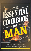 Essential Cookbook for Men: 110+ Easy-to-Follow Recipes for Delicious Meals Any Guy Can Make