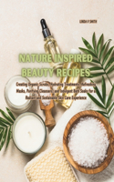 Nature Inspired Beauty Recipes: Creating Organic Scrubs, Hydrating Treatments, Refreshing Masks, Purifying Cleansers, and Indulgent Bath Soaks for a Radiant and Sustainable Skin Ca