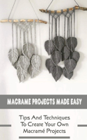 Macrame Projects Made Easy: Tips And Techniques To Create Your Own Macramé Projects: Steps To Make Macrame Square Knots