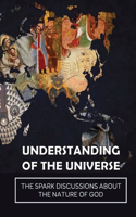 Understanding Of The Universe: The Spark Discussions About The Nature Of God: The Biblical God