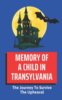 Memory Of A Child In Transylvania: The Journey To Survive The Upheaval: Memoir Of Mistakes And Surprises About Adventures