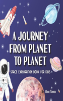 A Journey From Planet to Planet: A Space Exploration Book for Kids with Fun Facts About the Planets, the Sun, the Moon and Our Solar System
