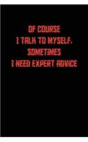 Of course I talk to myself. Sometimes I need expert advice