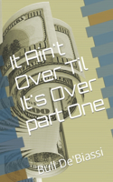 It Ain't Over Til It's Over part One