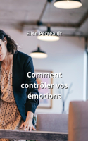 Comment contrôler vos émotions