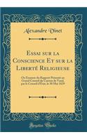 Essai Sur La Conscience Et Sur La LibertÃ© Religieuse: Ou Examen Du Rapport PrÃ©sentÃ© Au Grand Conseil Du Canton de Vaud, Par Le Conseil d'Ã?tat, Le 30 Mai 1829 (Classic Reprint): Ou Examen Du Rapport PrÃ©sentÃ© Au Grand Conseil Du Canton de Vaud, Par Le Conseil d'Ã?tat, Le 30 Mai 1829 (Classic Reprint)