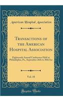 Transactions of the American Hospital Association, Vol. 18: Eighteenth Annual Conference Held at Philadelphia, Pa., September 26th to 30th Inc (Classic Reprint)