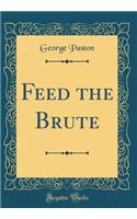 Feed the Brute (Classic Reprint)