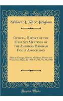 Official Report of the First Six Meetings of the American Brigham Family Association: Held at Chicago, Illinois; Marlboro, Boston and Worcester, Mass;, in 1893, '94, '95, '96, '98, 1900 (Classic Reprint): Held at Chicago, Illinois; Marlboro, Boston and Worcester, Mass;, in 1893, '94, '95, '96, '98, 1900 (Classic Reprint)